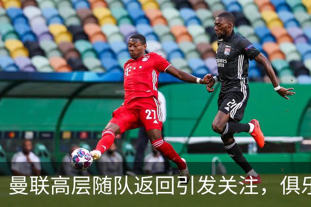 曼联高层随队返回引发关注，俱乐部面临危机
